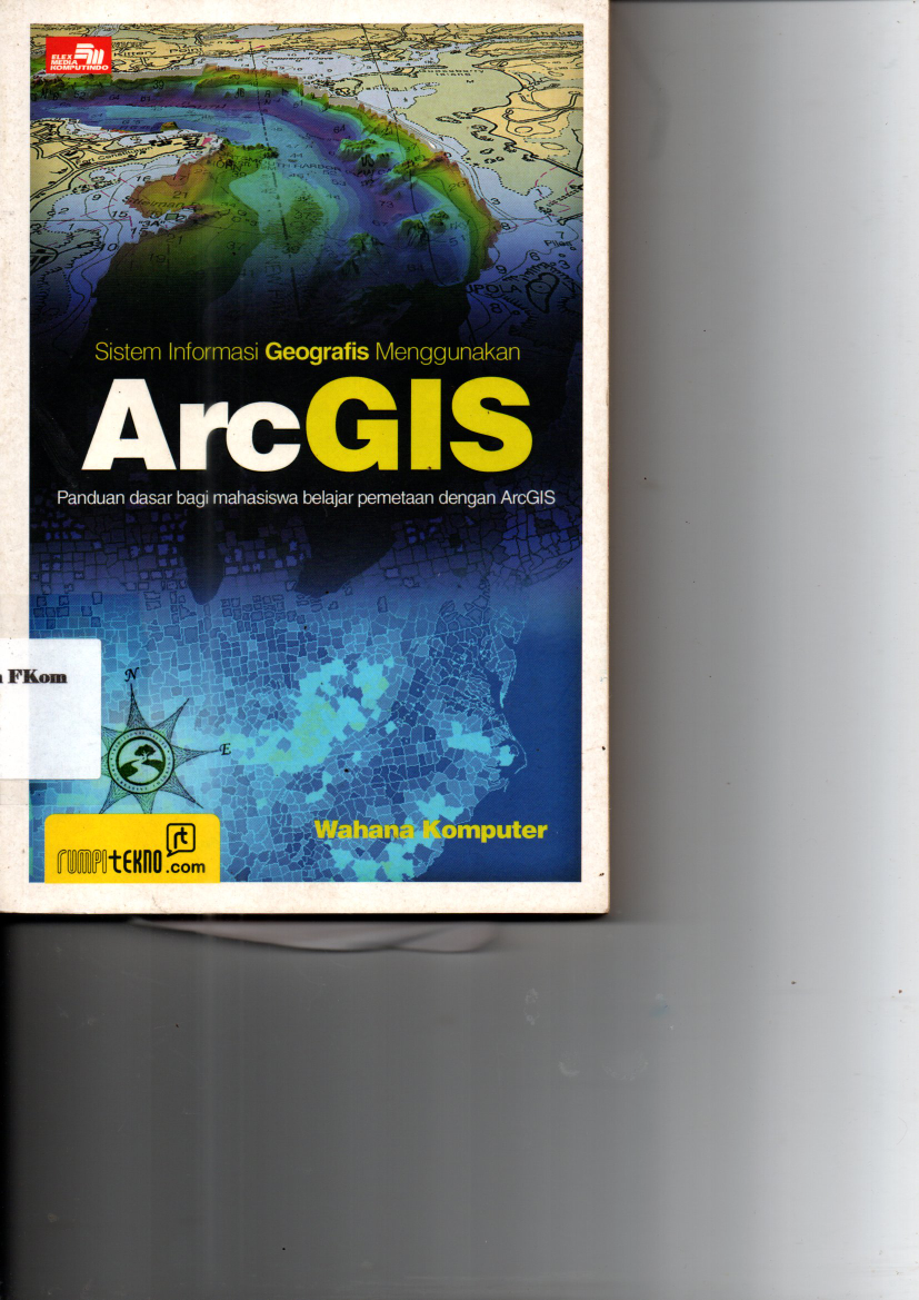 Sistem Informasi Geografis Menggunakan Arc GIS Panduan  dasar bagi mahasiswa belajar pemetaan dengan ArcGIS